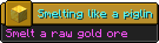 Minecraft advancement
Icon: Block of gold
Title: Smelting like a piglin
Description: Smelt a raw gold ore