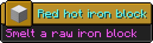 Minecraft advancement
Icon: Block of Iron
Title: Red hot iron block
Description: Smelt a raw iron block