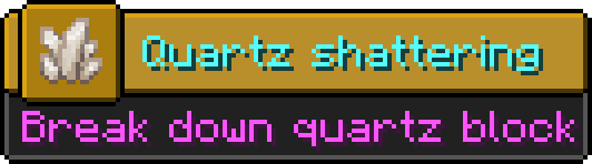 Minecraft advancement
Icon: Nether quartz
Title: Quartz shattering
Description: Break down quartz block