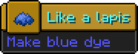 Minecraft advancement:
Icon: blue dye
Title: Like a lapis
Description: Make blue dye