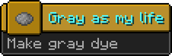 Minecraft advancement:
Icon: gray dye
Title: Gray as my life
Description: Make gray dye