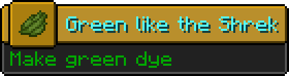 Minecraft advancement:
Icon: green dye
Title: Green like the Shrek
Description: Make green dye