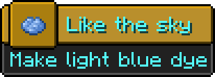 Minecraft advancement:
Icon: light blue dye
Title: Like the sky
Description: Make light blue dye