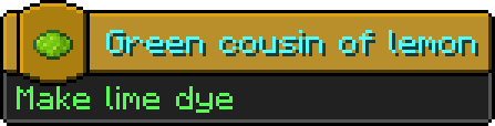 Minecraft advancement:
Icon: lime dye
Title: Green cousin of lemon
Description: Make lime dye