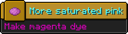 Minecraft advancement:
Icon: magenta dye
Title: More saturated pink
Description: Make magenta dye