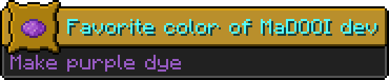 Minecraft advancement:
Icon: purple dye
Title: Favourite color of MaDOOI dev
Description: Make purple dye