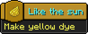 Minecraft advancement:
Icon: yellow dye
Title: Like the sun
Description: Make yellow dye